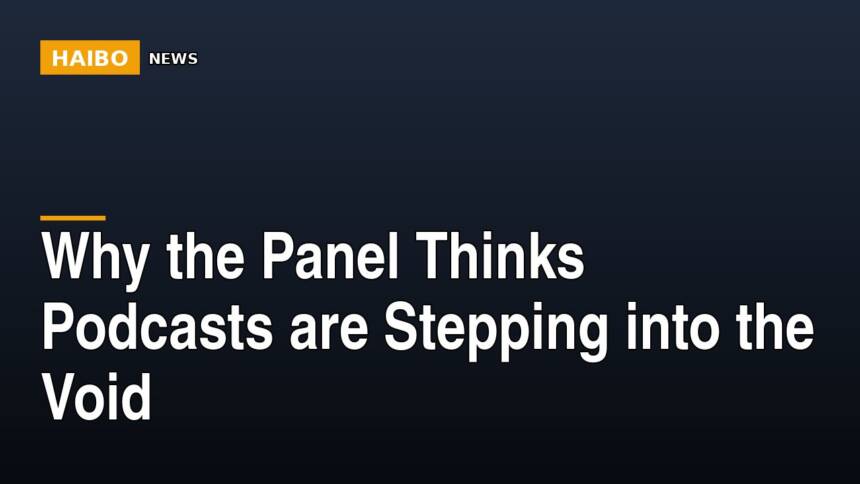Why The Panel Thinks Podcasts Are Stepping Into The Void