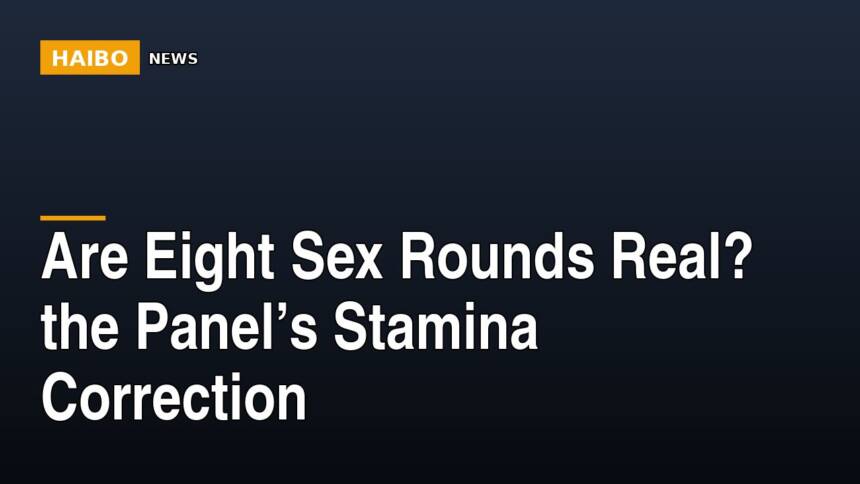 Are Eight Sex Rounds Real? The Panel’s Stamina Correction