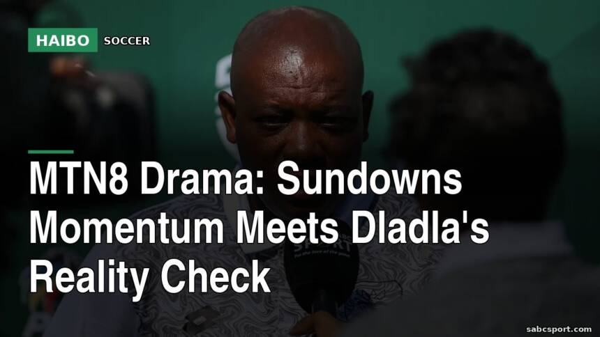 MTN8 Drama: Sundowns Momentum Meets Dladla's Reality Check