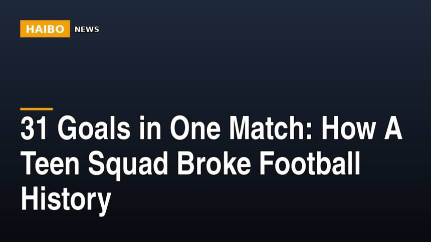 31 Goals In One Match: How A Teen Squad Broke Football History