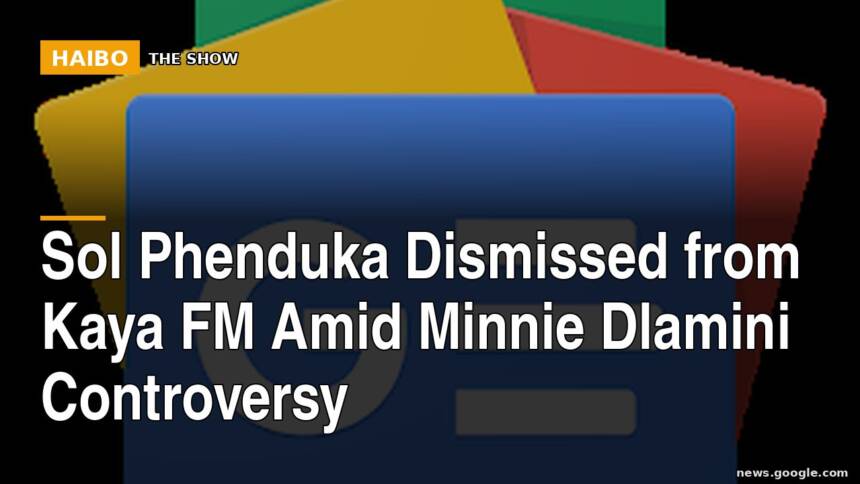 Sol Phenduka Dismissed from Kaya FM Amid Minnie Dlamini Controversy