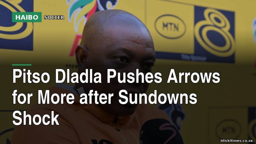 Pitso Dladla Pushes Arrows for More After Sundowns Shock
