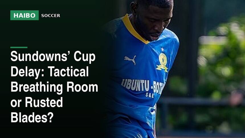 Sundowns’ Cup Delay: Tactical Breathing Room Or Rusted Blades?