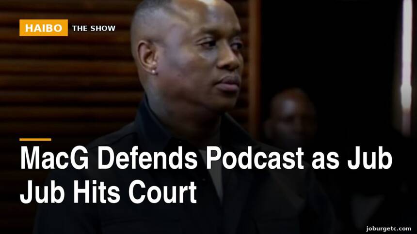 MacG Defends Podcast As Jub Jub Hits Court