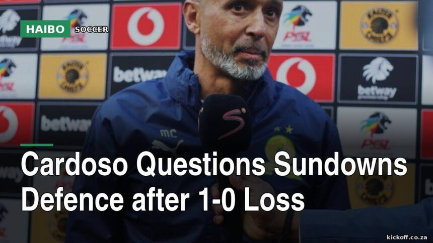 Cardoso Questions Sundowns Defence After 1-0 Loss