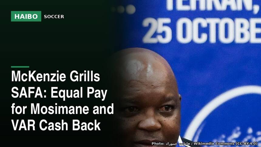 McKenzie Grills SAFA: Equal Pay for Mosimane and VAR Cash Back