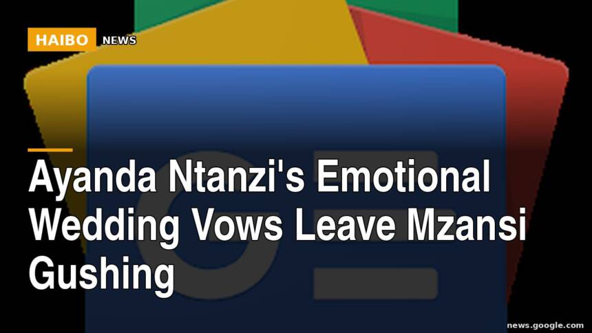 Ayanda Ntanzi's Emotional Wedding Vows Leave Mzansi Gushing