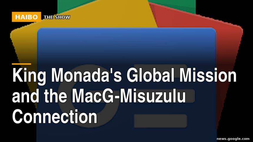 King Monada's Global Mission and the MacG-Misuzulu Connection
