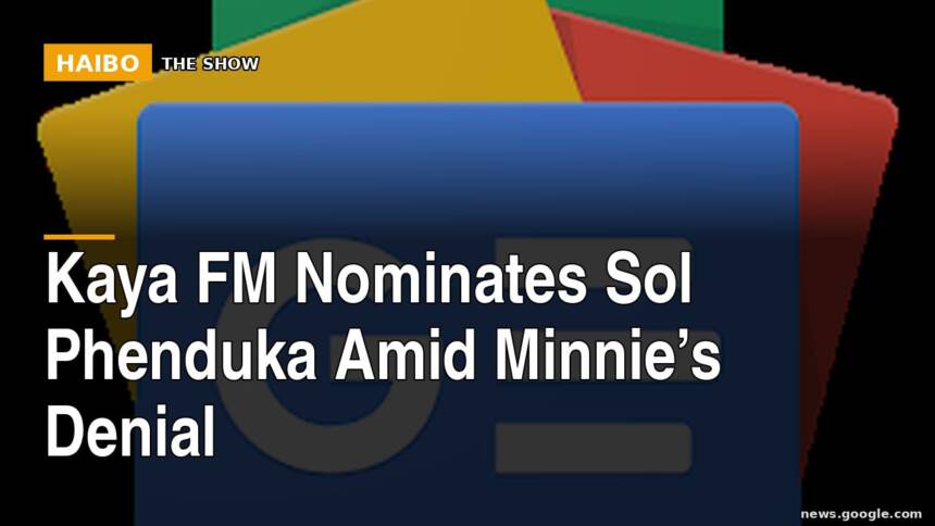 Kaya FM Nominates Sol Phenduka Amid Minnie’s Denial