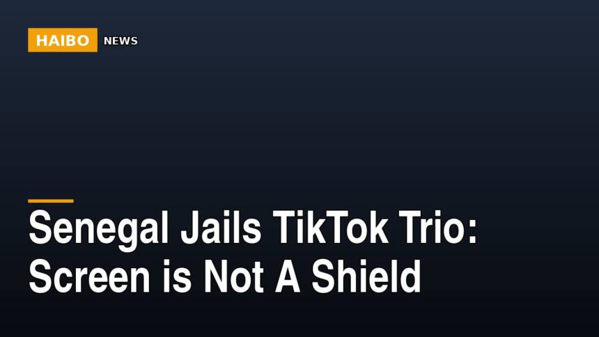 Senegal Jails TikTok Trio: Screen Is Not A Shield