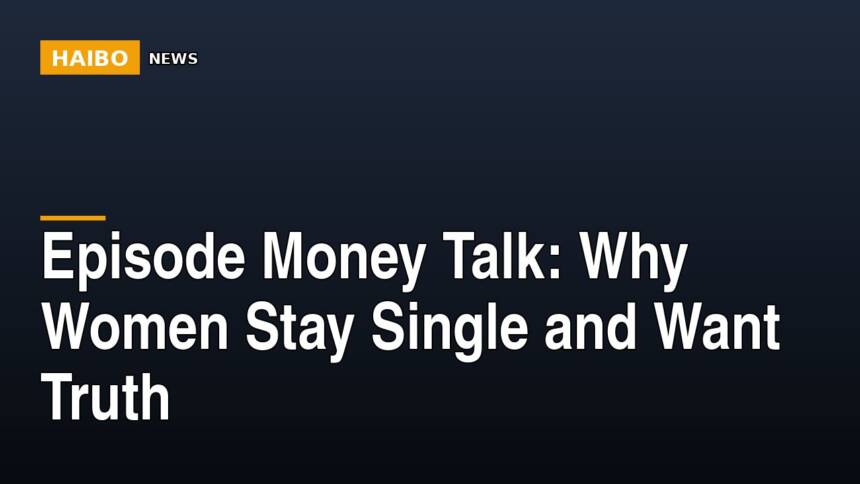 Episode Money Talk: Why Women Stay Single And Want Truth