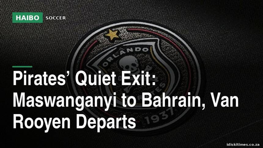 Pirates’ Quiet Exit: Maswanganyi To Bahrain, Van Rooyen Departs