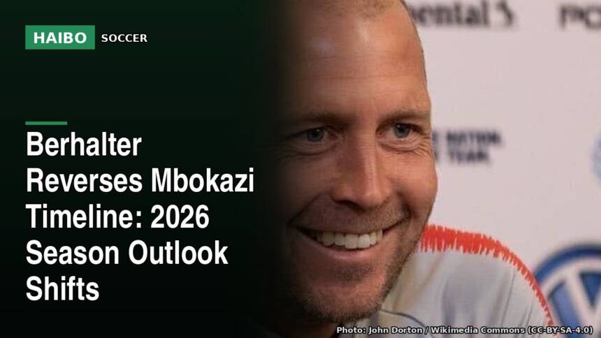 Berhalter Reverses Mbokazi Timeline: 2026 Season Outlook Shifts
