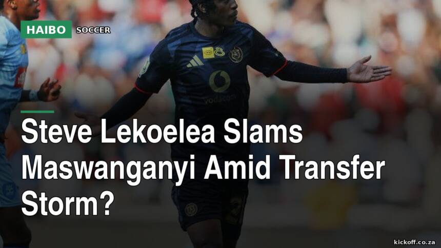 Steve Lekoelea Slams Maswanganyi Amid Transfer Storm?