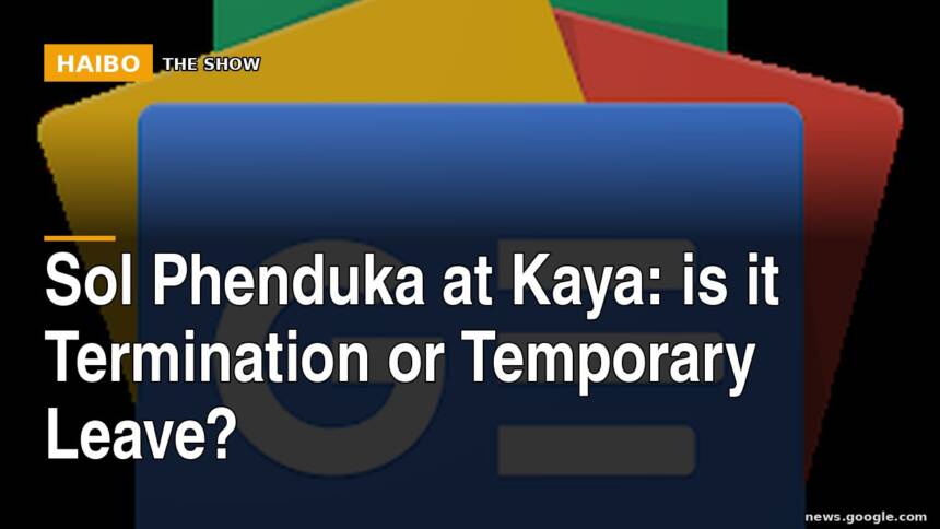 Sol Phenduka at Kaya: Is It Termination or Temporary Leave?