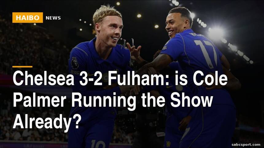 Chelsea 3-2 Fulham: Is Cole Palmer Running The Show Already?