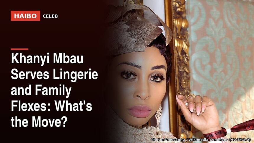 Khanyi Mbau Serves Lingerie and Family Flexes: What's the Move?