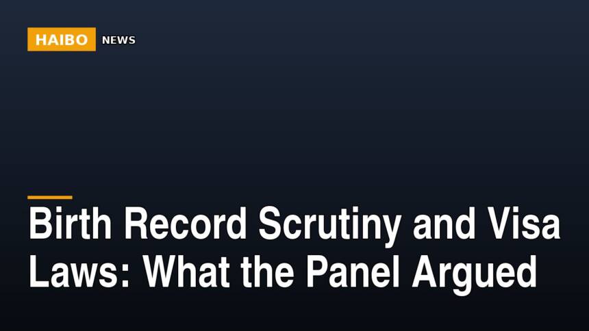 Birth Record Scrutiny And Visa Laws: What The Panel Argued