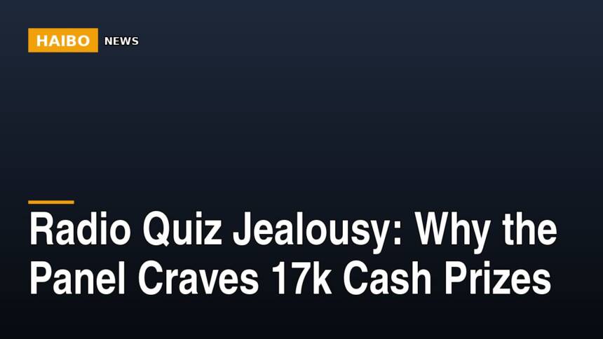 Radio Quiz Jealousy: Why The Panel Craves 17k Cash Prizes