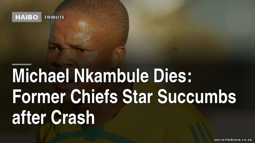 Michael Nkambule Dies: Former Chiefs Star Succumbs After Crash