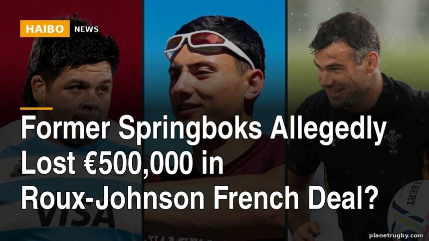 Former Springboks Allegedly Lost €500,000 in Roux-Johnson French Deal?