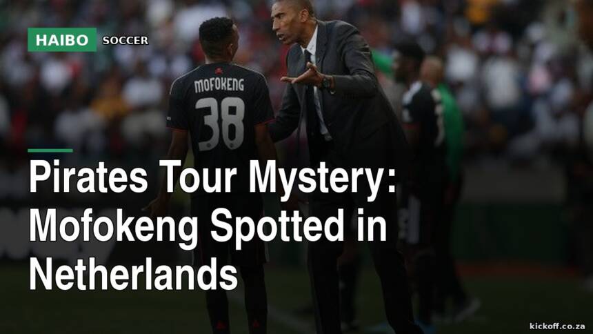 Pirates Tour Mystery: Mofokeng Spotted In Netherlands
