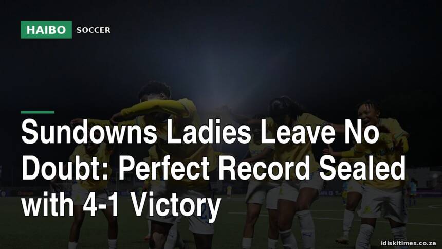 Sundowns Ladies Leave No Doubt: Perfect Record Sealed With 4-1 Victory