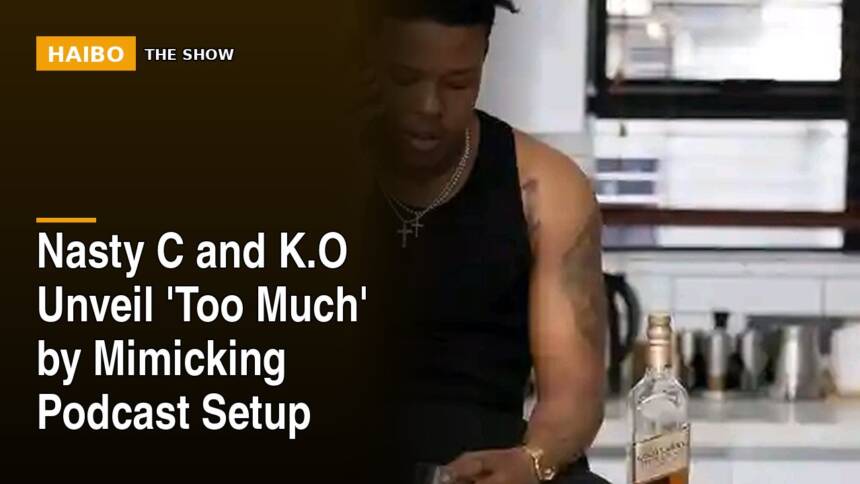 Nasty C And K.O Unveil 'Too Much' By Mimicking Podcast Setup