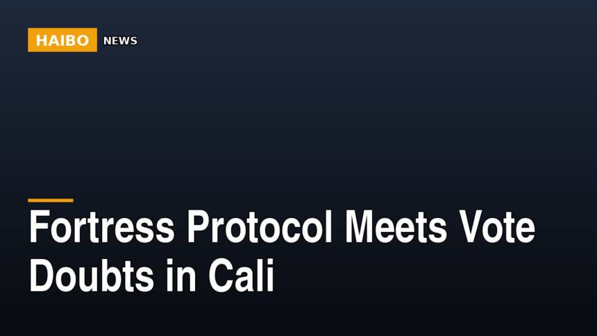 Fortress Protocol Meets Vote Doubts In Cali