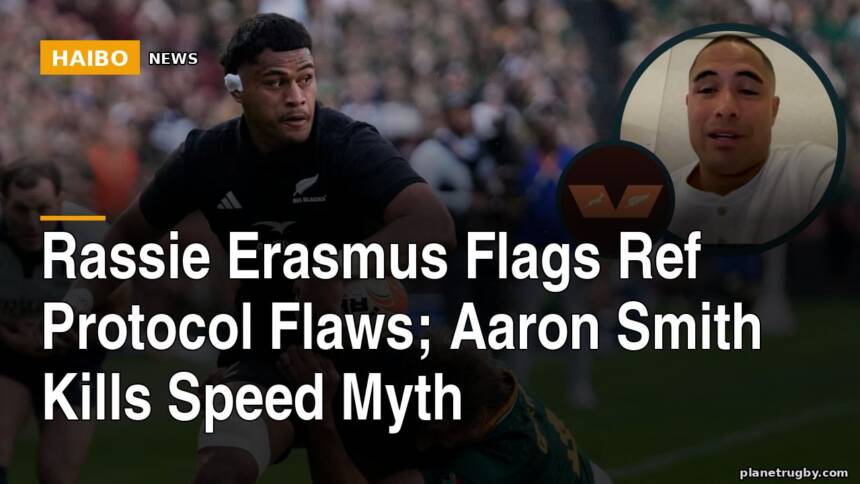 Rassie Erasmus Flags Ref Protocol Flaws; Aaron Smith Kills Speed Myth