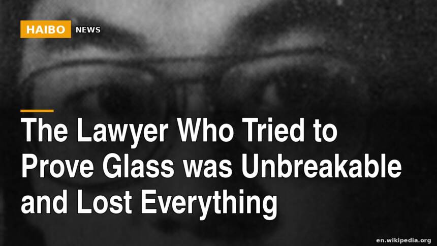 The Lawyer Who Tried To Prove Glass Was Unbreakable And Lost Everything