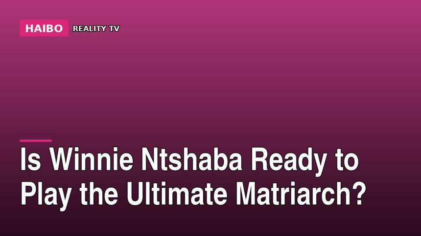 Is Winnie Ntshaba Ready To Play The Ultimate Matriarch?