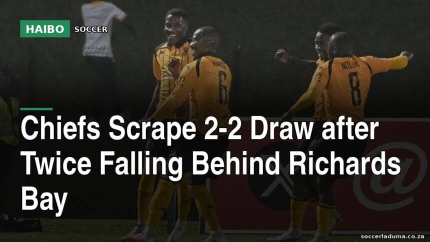 Chiefs Scrape 2-2 Draw After Twice Falling Behind Richards Bay