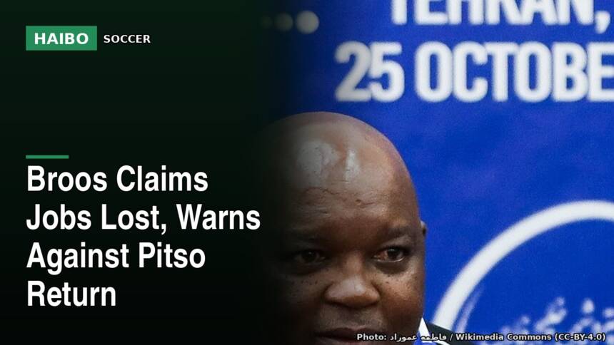 Broos Claims Jobs Lost, Warns Against Pitso Return