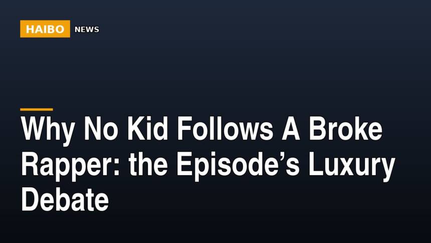 Why No Kid Follows A Broke Rapper: The Episode’s Luxury Debate