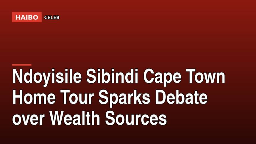Ndoyisile Sibindi Cape Town Home Tour Sparks Debate Over Wealth Sources
