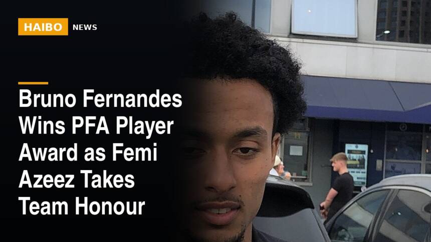 Bruno Fernandes Wins PFA Player Award as Femi Azeez Takes Team Honour
