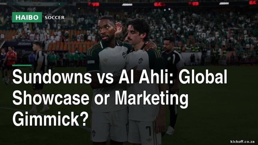 Sundowns vs Al Ahli: Global Showcase Or Marketing Gimmick?