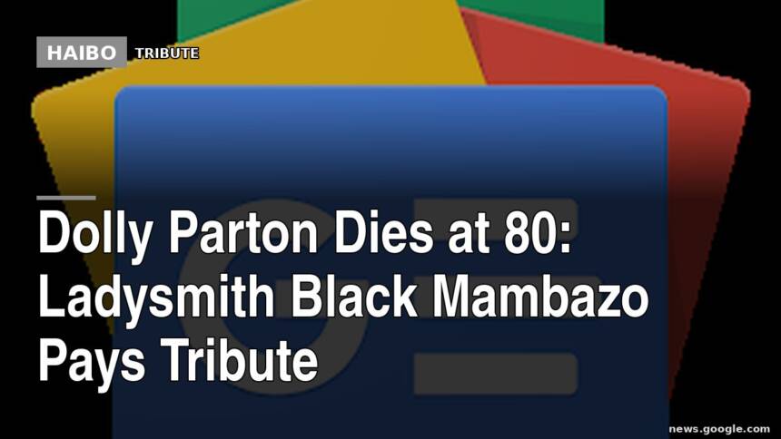 Dolly Parton Dies at 80: Ladysmith Black Mambazo Pays Tribute
