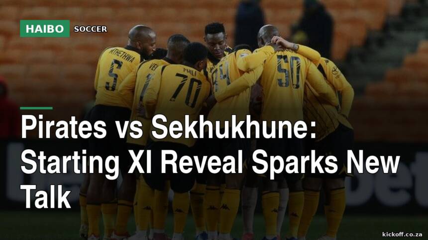 Pirates vs Sekhukhune: Starting XI Reveal Sparks New Talk