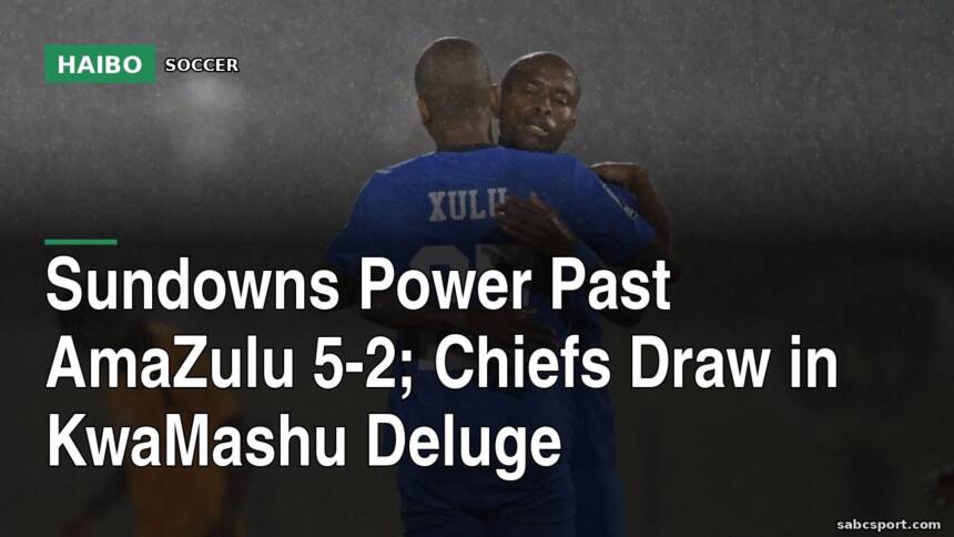 Sundowns Power Past AmaZulu 5-2; Chiefs Draw in KwaMashu Deluge