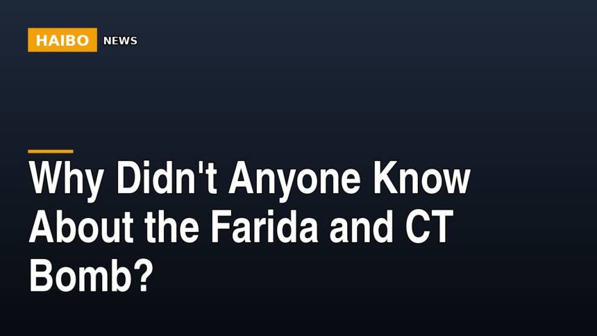 Why Didn't Anyone Know About the Farida and CT Bomb?