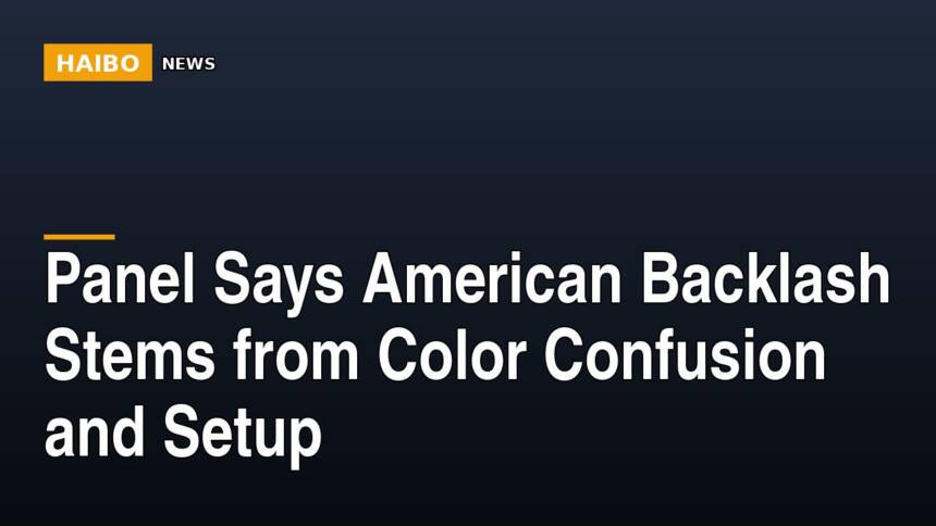 Panel Says American Backlash Stems From Color Confusion And Setup