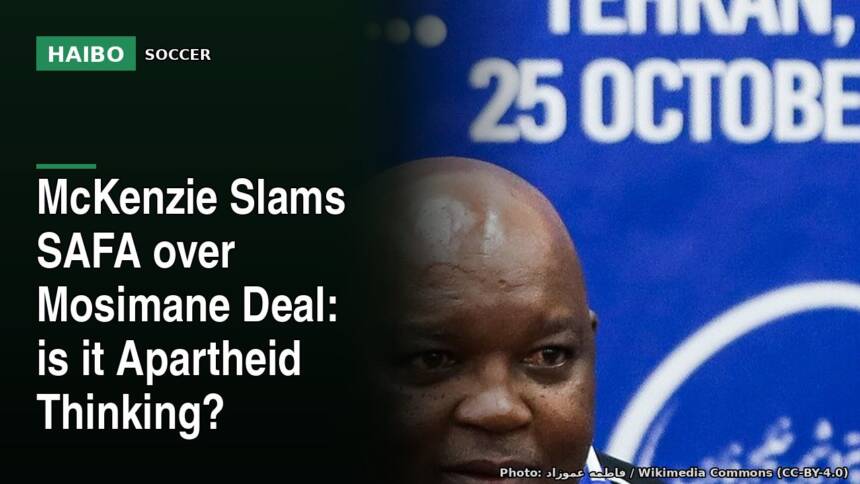 McKenzie Slams SAFA Over Mosimane Deal: Is It Apartheid Thinking?