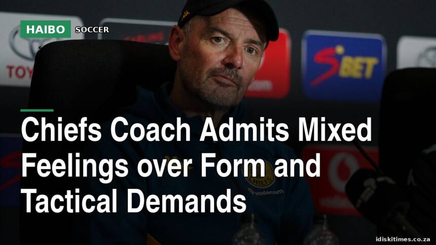 Chiefs Coach Admits Mixed Feelings Over Form And Tactical Demands