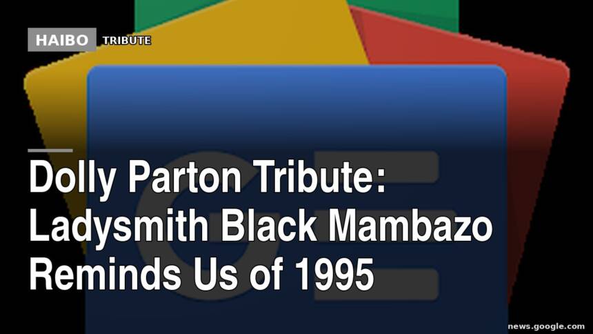 Dolly Parton Tribute: Ladysmith Black Mambazo Reminds Us Of 1995