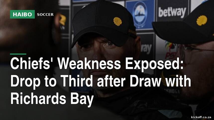 Chiefs' Weakness Exposed: Drop to Third After Draw with Richards Bay