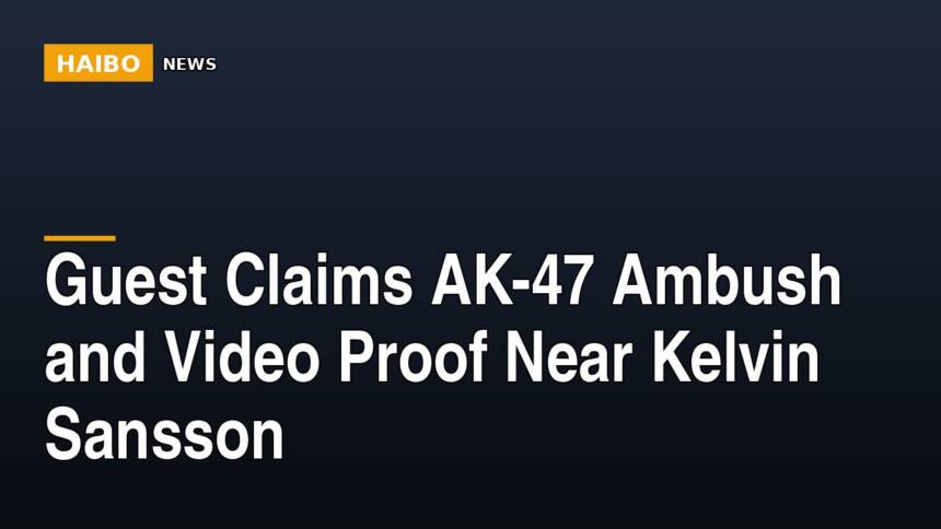 Guest Claims AK-47 Ambush and Video Proof Near Kelvin Sansson