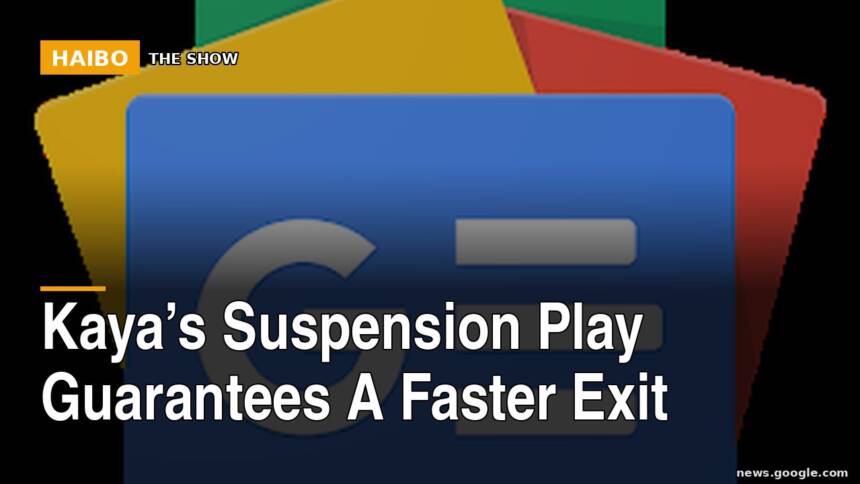 Kaya’s Suspension Play Guarantees A Faster Exit