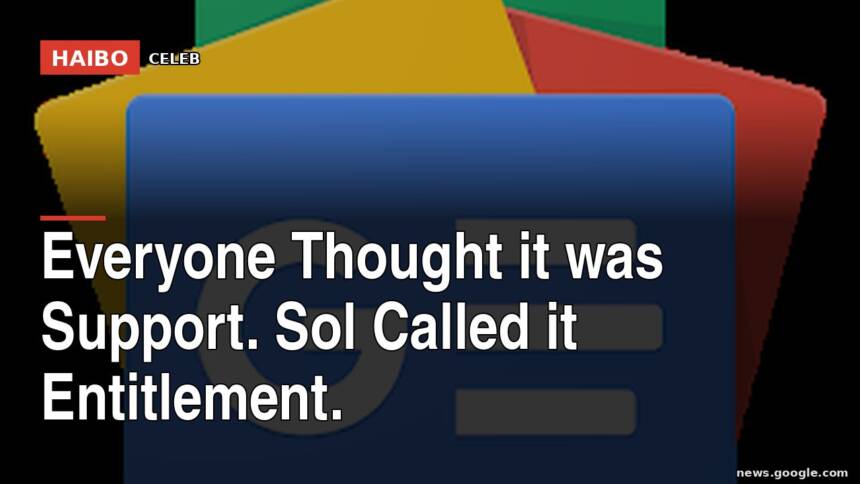 Everyone Thought It Was Support. Sol Called It Entitlement.